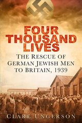 Four Thousand Lives: The Rescue of German Jewish Men to Britain, 1939 2nd edition cena un informācija | Vēstures grāmatas | 220.lv