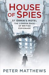 House of Spies: St Ermin's Hotel, the London Base of British Espionage cena un informācija | Vēstures grāmatas | 220.lv