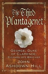 Third Plantagenet: George, Duke of Clarence, Richard III's Brother cena un informācija | Vēstures grāmatas | 220.lv