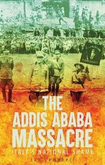 Addis Ababa Massacre: Italy's National Shame cena un informācija | Vēstures grāmatas | 220.lv