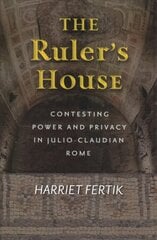 Ruler's House: Contesting Power and Privacy in Julio-Claudian Rome cena un informācija | Vēstures grāmatas | 220.lv