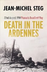 Death in the Ardennes: 22nd August 1914: France's Deadliest Day cena un informācija | Vēstures grāmatas | 220.lv