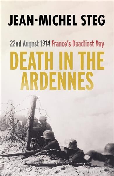 Death in the Ardennes: 22nd August 1914: France's Deadliest Day цена и информация | Vēstures grāmatas | 220.lv