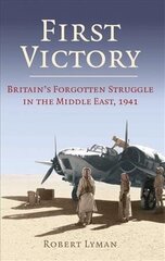 First Victory: 1941: Blood, Oil and Mastery in the Middle East, 1941 цена и информация | Исторические книги | 220.lv