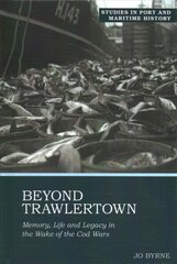 Beyond Trawlertown: Memory, Life and Legacy in the Wake of the Cod Wars 2021 cena un informācija | Vēstures grāmatas | 220.lv