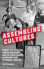 Assembling Cultures: Workplace Activism, Labour Militancy and Cultural Change in Britain's Car Factories, 1945-82 cena un informācija | Vēstures grāmatas | 220.lv