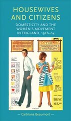 Housewives and Citizens: Domesticity and the Women's Movement in England, 1928-64 цена и информация | Исторические книги | 220.lv