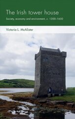 Irish Tower House: Society, Economy and Environment, c. 1300-1650 цена и информация | Исторические книги | 220.lv