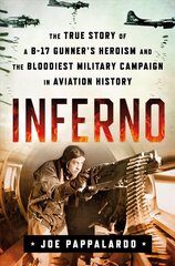Inferno: The True Story of a B-17 Gunner's Heroism and the Bloodiest Military Campaign in Aviation History: The True Story of a B-17 Gunner's Heroism and the Bloodiest Military Campaign in Aviation History цена и информация | Исторические книги | 220.lv