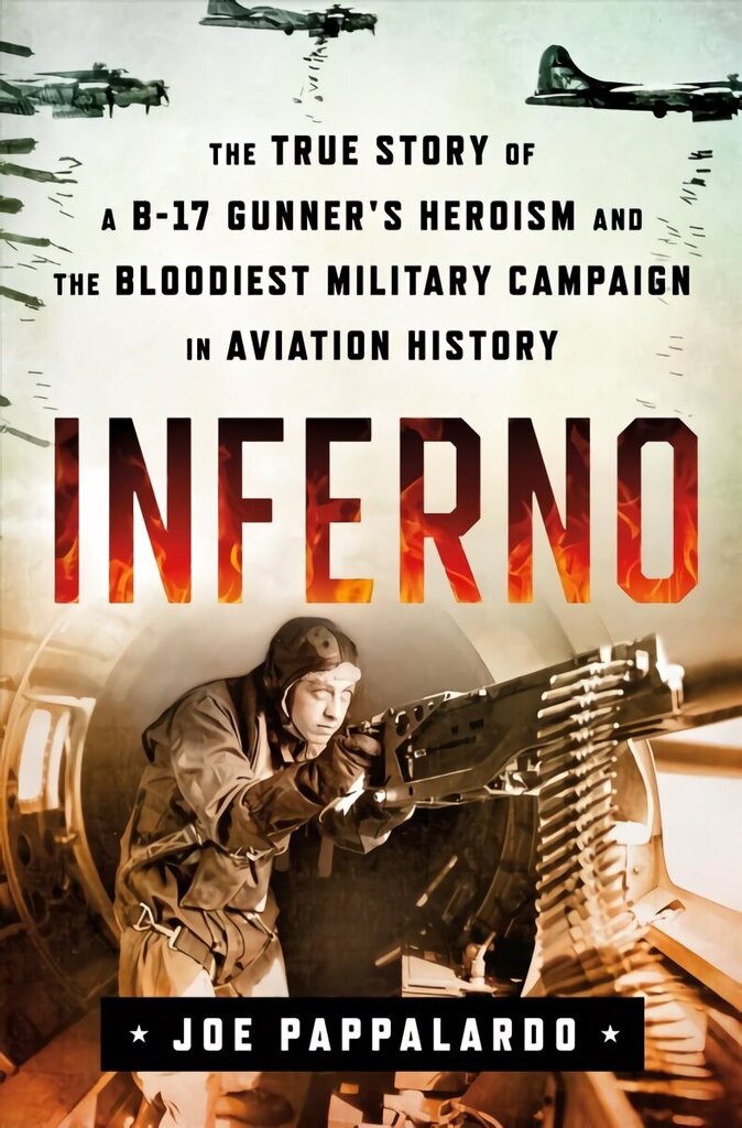 Inferno: The True Story of a B-17 Gunner's Heroism and the Bloodiest Military Campaign in Aviation History: The True Story of a B-17 Gunner's Heroism and the Bloodiest Military Campaign in Aviation History цена и информация | Vēstures grāmatas | 220.lv