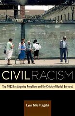 Civil Racism: The 1992 Los Angeles Rebellion and the Crisis of Racial Burnout цена и информация | Исторические книги | 220.lv