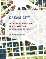 Dream City: Creation, Destruction, and Reinvention in Downtown Detroit cena un informācija | Vēstures grāmatas | 220.lv