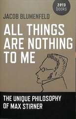 All Things are Nothing to Me: The Unique Philosophy of Max Stirner cena un informācija | Vēstures grāmatas | 220.lv