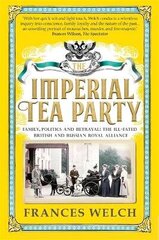 Imperial Tea Party: Family, politics and betrayal - the ill-fated British and Russian royal alliance цена и информация | Исторические книги | 220.lv