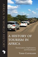 History of Tourism in Africa: Exoticization, Exploitation, and Enrichment cena un informācija | Vēstures grāmatas | 220.lv