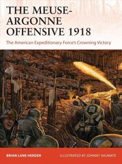 Meuse-Argonne Offensive 1918: The American Expeditionary Forces' Crowning Victory cena un informācija | Vēstures grāmatas | 220.lv