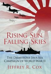 Rising Sun, Falling Skies: The disastrous Java Sea Campaign of World War II cena un informācija | Vēstures grāmatas | 220.lv