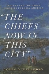 Chiefs Now in This City: Indians and the Urban Frontier in Early America цена и информация | Исторические книги | 220.lv