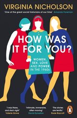 How Was It For You?: Women, Sex, Love and Power in the 1960s cena un informācija | Vēstures grāmatas | 220.lv