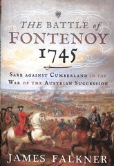 Battle of Fontenoy 1745: Saxe against Cumberland in the War of the Austrian Succession цена и информация | Исторические книги | 220.lv