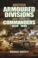 British Armoured Divisions and their Commanders, 1939-1945 цена и информация | Исторические книги | 220.lv