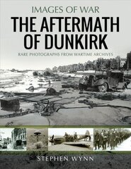 Aftermath of Dunkirk: Rare Photographs from Wartime Archives цена и информация | Исторические книги | 220.lv