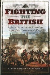 Fighting the British: French Eyewitness Accounts from the Napoleonic Wars cena un informācija | Vēstures grāmatas | 220.lv