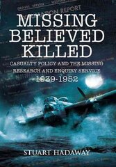 Missing Believed Killed: Casualty Policy and the Missing Research and Enquiry Service 1939-1952: Casualty Policy and the Missing Research and Enquiry Service 1939-1952 cena un informācija | Vēstures grāmatas | 220.lv