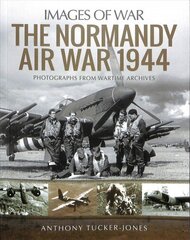 Normandy Air War 1944: Rare Photographs from Wartime Archives cena un informācija | Vēstures grāmatas | 220.lv
