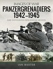 Panzergrenadiers 1942-1945: Rare Photographs from Wartime Archives cena un informācija | Vēstures grāmatas | 220.lv