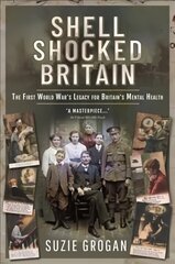 Shell Shocked Britain: The First World War's Legacy for Britain's Mental Health цена и информация | Исторические книги | 220.lv