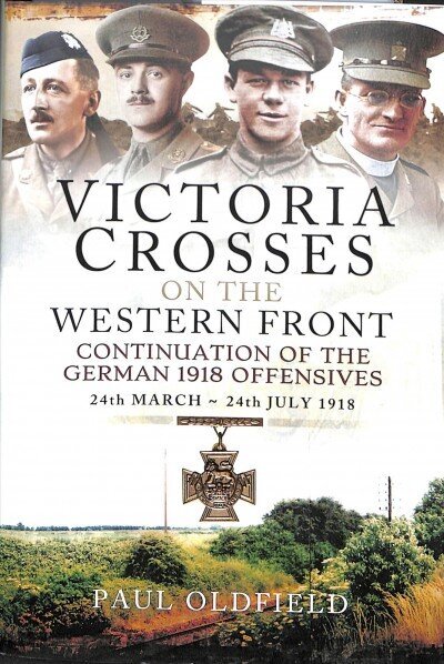 Victoria Crosses on the Western Front - Continuation of the German 1918 Offensives: 24 March - 24 July 1918 цена и информация | Vēstures grāmatas | 220.lv