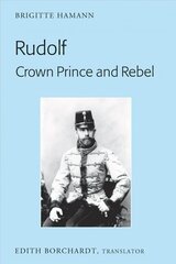 Rudolf. Crown Prince and Rebel: Translation of the New and Revised Edition, Kronprinz Rudolf. Ein Leben (Amalthea, 2005) New edition cena un informācija | Vēstures grāmatas | 220.lv