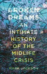 Broken Dreams: An Intimate History of the Midlife Crisis cena un informācija | Vēstures grāmatas | 220.lv