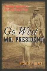 Go West Mr. President: Theodore Roosevelt's Great Loop Tour of 1903 cena un informācija | Vēstures grāmatas | 220.lv