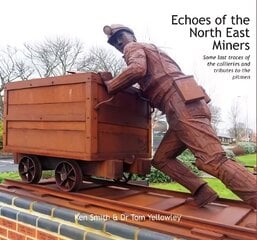 Echoes of the North East Miners: Some last traces of the collieries and tributes to the pitmen cena un informācija | Vēstures grāmatas | 220.lv