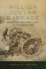 Million-Dollar Barrage: American Field Artillery in the Great War cena un informācija | Vēstures grāmatas | 220.lv