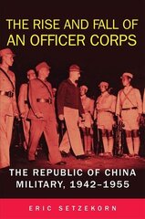 Rise and Fall of an Officer Corps: The Republic of China Military, 1942-1955 цена и информация | Исторические книги | 220.lv
