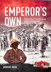 Emperor'S Own: Ethiopian Forces in the Korean War: the History of the Ethiopian Imperial Bodyguard Battalion in the Korean War 1950-53 цена и информация | Исторические книги | 220.lv