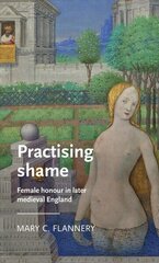 Practising Shame: Female Honour in Later Medieval England цена и информация | Исторические книги | 220.lv