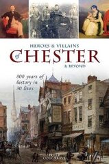 Heroes and Villains of Chester and beyond: 800 years of history in 30 lives cena un informācija | Vēstures grāmatas | 220.lv