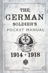 German Soldier's Pocket Manual: 1914-18 цена и информация | Исторические книги | 220.lv