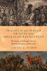 Gaelic and Indian Origins of the American Revolution: Diversity and Empire in the British Atlantic, 1688-1783 цена и информация | Исторические книги | 220.lv