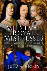 Medieval Royal Mistresses: Mischievous Women who Slept with Kings and Princes цена и информация | Исторические книги | 220.lv