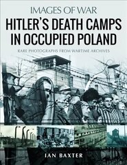 Hitler's Death Camps in Poland: Rare Photograhs from Wartime Archives cena un informācija | Vēstures grāmatas | 220.lv