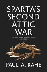 Sparta's Second Attic War: The Grand Strategy of Classical Sparta, 446-418 B.C. cena un informācija | Vēstures grāmatas | 220.lv