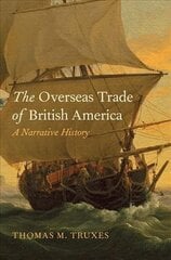 Overseas Trade of British America: A Narrative History cena un informācija | Vēstures grāmatas | 220.lv