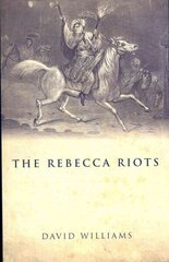 Rebecca Riots: A Study in Agrarian Discontent cena un informācija | Vēstures grāmatas | 220.lv