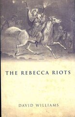 Rebecca Riots: A Study in Agrarian Discontent цена и информация | Исторические книги | 220.lv