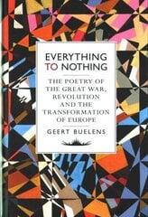Everything to Nothing: The Poetry of the Great War, Revolution and the Transformation of Europe цена и информация | Исторические книги | 220.lv